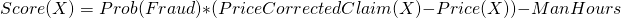 Rendered by QuickLaTeX.com  $ $\begin{equation*} Score(X) = Prob(Fraud) * (PriceCorrectedClaim(X) - Price(X)) - ManHours $\end{equation*} $